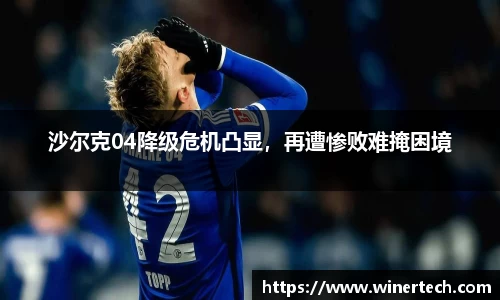 沙尔克04降级危机凸显，再遭惨败难掩困境