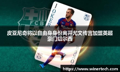 皮亚尼奇将以自由身身份离开尤文传言加盟英超豪门切尔西