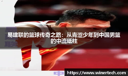 易建联的篮球传奇之路：从青涩少年到中国男篮的中流砥柱