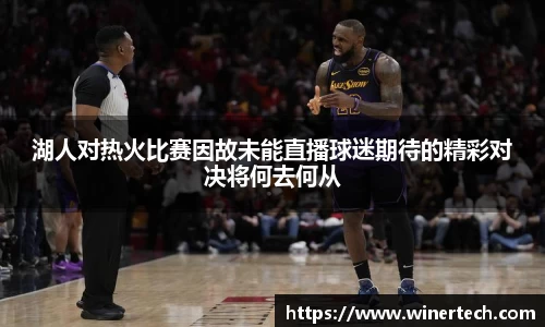 湖人对热火比赛因故未能直播球迷期待的精彩对决将何去何从